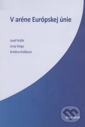 Levně V aréne Európskej únie - Jozef Králik, Juraj Varga, Kristína Králiková - kniha z kategorie Politológia a politika