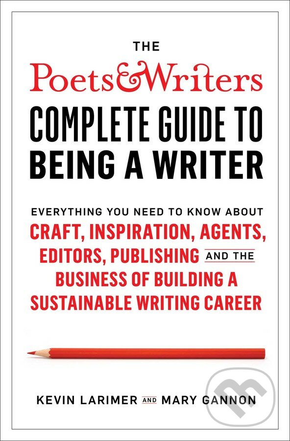 Kniha: The Poets & Writers Complete Guide to Being a Writer (Kevin Larimer a Mary Gannon). Avid, 2020