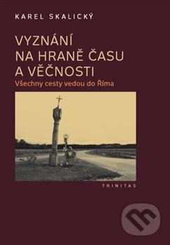 Levně Vyznání na hraně času a věčnosti (Všechny cesty vedou do Říma) - kniha z kategorie Reportáže a publicistika