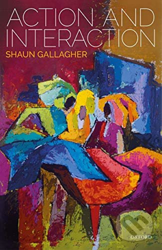 Action and Interaction - Shaun Gallagher, Oxford University Press, 2020