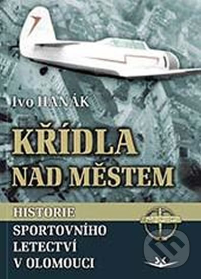 Levně Křídla nad městem (Historie sportovního letectví v Olomouci) - kniha z kategorie Vojenstvo