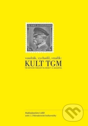 Kniha: Kult TGM (Adam B. Bartoš, František Vychodil, Jan Vrzalík a Václav Vondrák). Adam B. Bartoš, 2018