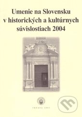 Umenie na Slovensku v historických a kultúrnych súvislostiach 2004 - kolektív autorov, Trnavská univerzita - Filozofická fakulta, 2005