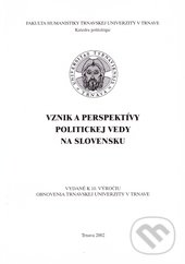 Vznik a perspektívy politickej vedy na Slovensku - kolektív autorov, Trnavská univerzita - Filozofická fakulta, 2002