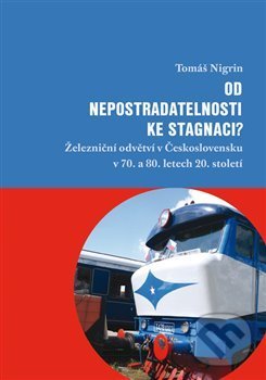 Levně Od nepostradatelnosti ke stagnaci? (Železniční odvětví v Československu v 70. a 80. letech 20. století) - kniha z kategorie História