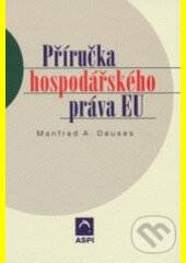 Příručka hospodářského práva EU - Manfred A. Dauses, Wolters Kluwer ČR, 2004