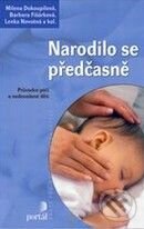 Kniha: Narodilo se předčasně (Barbora Fišárková, Lenka Novotná, Milena Dokoupilová a kolektiv). Portál, 2009