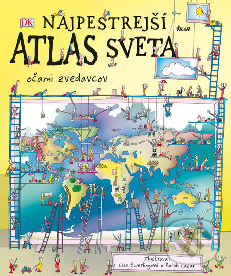 Najpestrejší atlas sveta očami zvedavcov - Simon Adams, Lisa Swerlingová (ilustrácie), Ralph Lazar (ilustrácie), Ikar, 2009