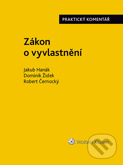 E-kniha: Zákon o vyvlastnění (184/2006 Sb.). Praktický komentář (Jakub Hanák, Robert Černocký a Dominik Žídek). Wolters Kluwer ČR, 2020
