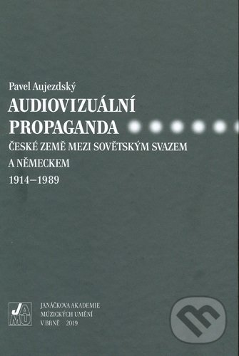 Levně Audiovizuální propaganda (české země mezi Sovětským svazem a Německem 1914-1989) - kniha z kategorie Film