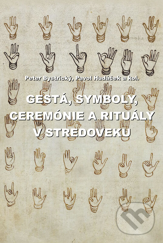 Gestá, symboly, ceremónie a rituály v stredoveku - Peter Bystrický, Pavol Hudáček a kolektív, VEDA, 2019