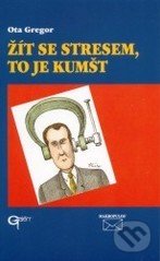 Levně Žít se stresem, to je kumšt - Ota Gregor - kniha z kategorie Psychológia