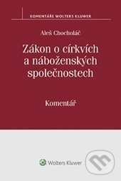 Zákon o církvích a náboženských společnostech - Komentář - Aleš Chocholáč, Wolters Kluwer ČR, 2016