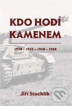 Levně Kdo hodí kamenem (1938 - 1945 - 1948 - 1968) - Jiří Stuchlík - kniha z kategorie História