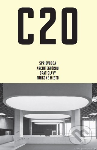 Levně C20: Sprievodca architektúrou Bratislavy - Funkčné mesto - kniha z kategorie Architektúra