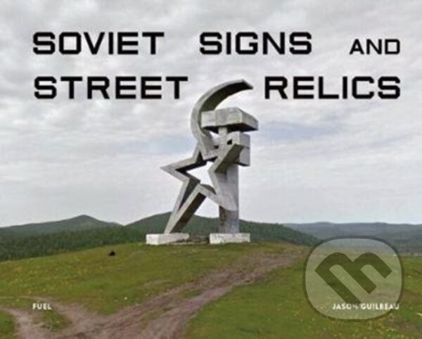 Kniha: Soviet Signs & Street Relics (Jason Guilbeau). Fuel, 2020
