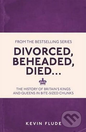 Levně Divorced, Beheaded, Died... (The History of Britain's Kings and Queens in Bite-sized Chunks) - kniha z kategorie História