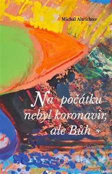 Levně Na počátku nebyl koronavir, ale Bůh - Michal Altrichter - kniha z kategorie Spiritualita