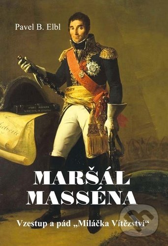 Levně Maršál Masséna (Vzestup a pád „Miláčka Vítězství“) - kniha z kategorie Životopisy
