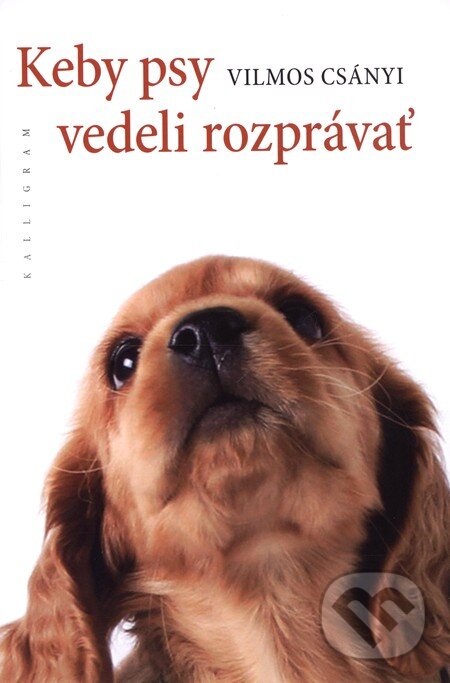 Keby psy vedeli rozprávať - Vilmos Csányi, Kalligram, 2009
