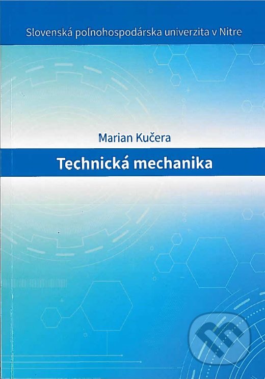 Technická mechanika - Marian Kučera, Slovenská poľnohospodárska univerzita v Nitre, 2020