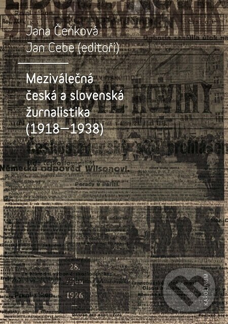 Meziválečná česká a slovenská žurnalistika (1918-1938) - Jan Cebe, Jana Čeňková, Karolinum, 2019