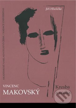 Vincenc Makovský: Kresba a socha - Jiří Hlušička, Akademické nakladatelství CERM, 2020