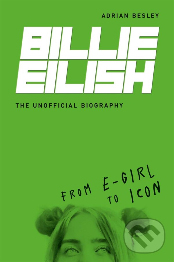 Kniha: Billie Eilish: The Unofficial Biography (Adrian Besley). Michael O'Mara Books Ltd, 2020