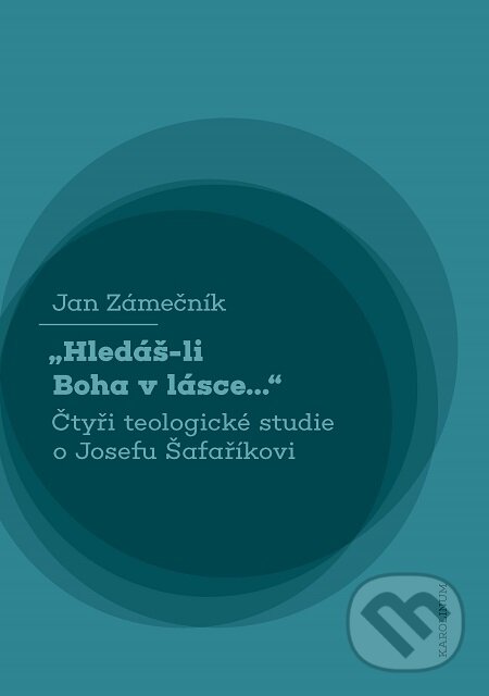 E-kniha: Hledáš-li Boha v lásce... Čtyři teologické studie o Josefu Šafaříkovi (Jan Zámečník). Karolinum, 2020