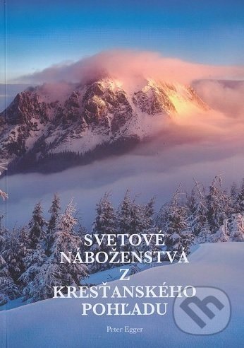 Levně Svetové náboženstvá z kresťanského pohľadu - Peter Egger - kniha z kategorie Náboženská literatúra