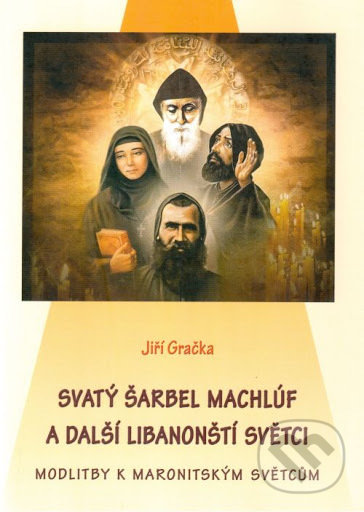 Svatý Šarbel Machlúf a další libanonští světci - Jiří Gračka, MCM.Matice cyrilometodějská, 2020