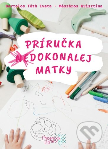 Levně Príručka (ne)dokonalej matky - Iveta Bartalos Tóth, Krisztina Mészáros - kniha z kategorie Spiritualita