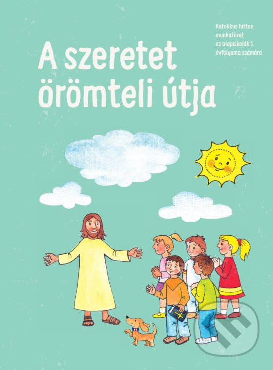 Levně A szeretet örömteli útja (Katolikus hittan munkafüzet az alapiskolák 1. évfolyama számára) - kniha z kategorie Kresťanstvo