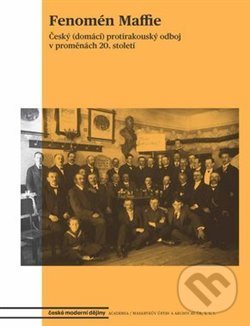 Levně Fenomén Maffie (Český (domácí) protirakouský odboj v proměnách 20. století) - kniha z kategorie História