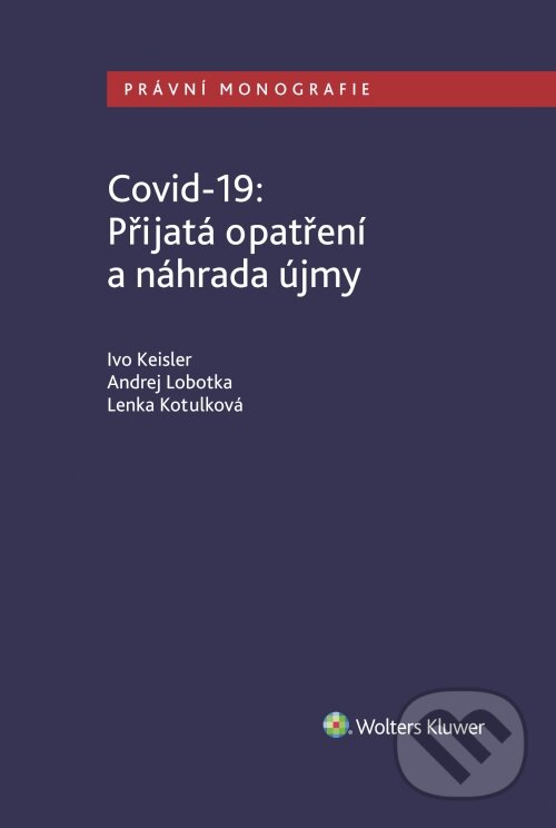 E-kniha: Covid-19: Přijatá opatření a náhrada újmy (Andrej Lobotka, Ivo Keisler a Lenka Kotulková). Wolters Kluwer ČR, 2020