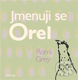 Jmenuji se Orel - Romi Grey, Ondřej Smeykal (Ilustrátor), PRAVDA.JE, 2019