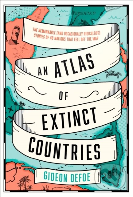 Levně An Atlas Of Extinct Countries (The Remarkable (and Occasionally Ridiculous) Stories of 48 Nations That Fell off the Map) - kniha z kategorie História