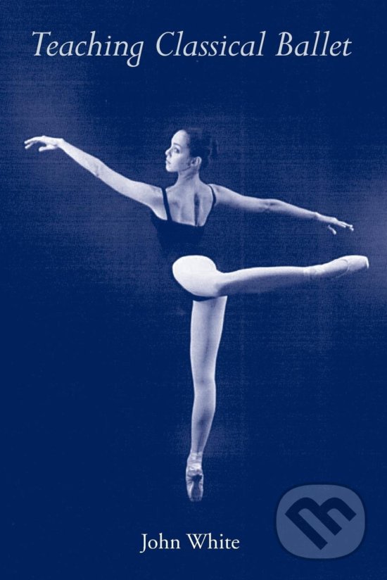 Levně Teaching Classical Ballet - John White - kniha z kategorie Umenie, dizajn a architektúra