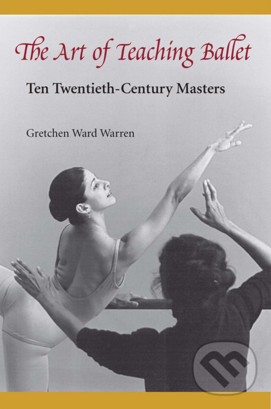 Levně The Art of Teaching Ballet (Ten Twentieth-Century Masters) - kniha z kategorie Umenie, dizajn a architektúra