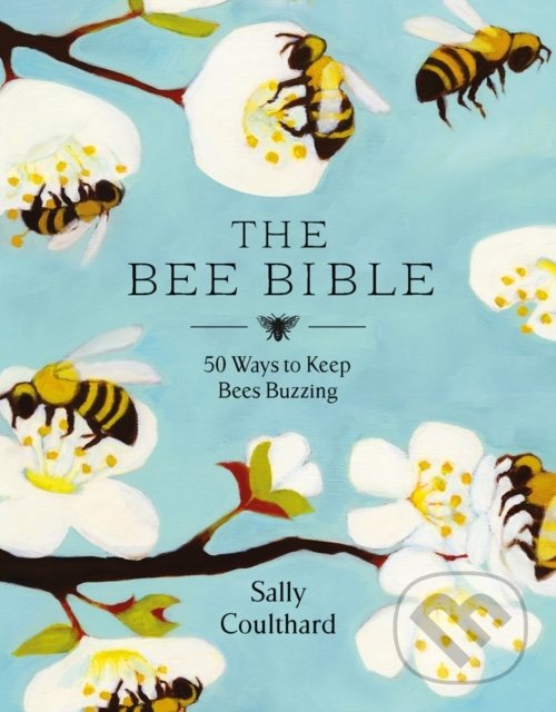 Levně The Bee Bible (50 Ways to Keep Bees Buzzing) - Sally Coulthard - kniha z kategorie Prírodné vedy a technika