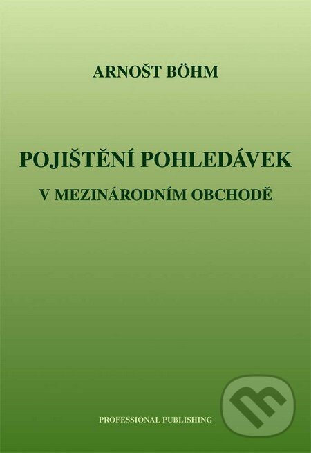 Pojištění pohledávek v mezinárodním obchodě - Arnošt Böhm, Professional Publishing, 2009