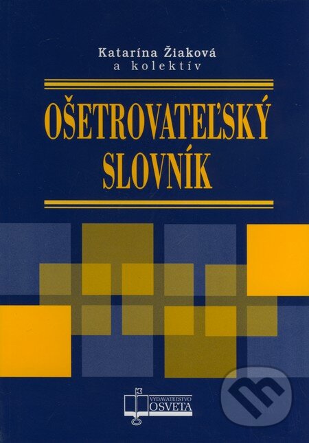 Levně Ošetrovateľský slovník - Katarína Žiaková a kol. - kniha z kategorie Vysoké školy