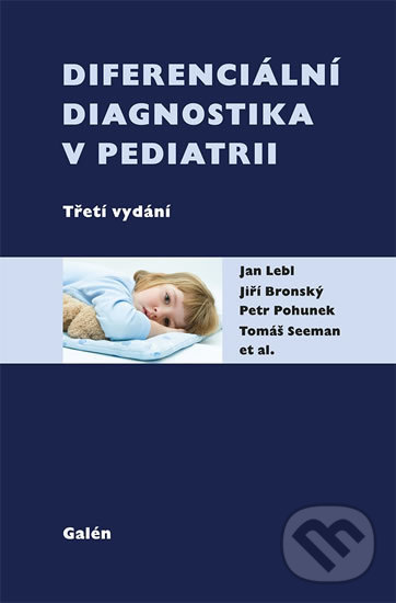 Diferenciální diagnostika v pediatrii - Jan Lebl, Jiří Bronský, Petr Pohunek, Tomáš Seeman, Galén, 2020
