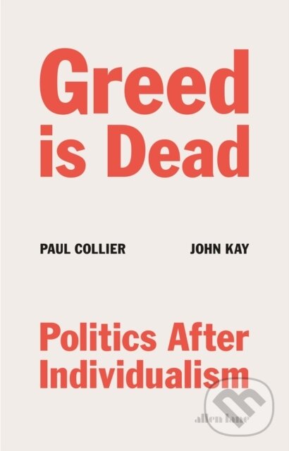 Greed Is Dead - Paul Collier, John Kay, Allen Lane, 2020