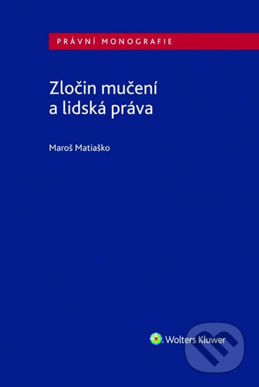 Zločin mučení a lidská práva - Maroš Matiaško, Wolters Kluwer ČR, 2020