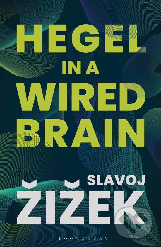Hegel in A Wired Brain - Slavoj Žižek, Bloomsbury, 2020