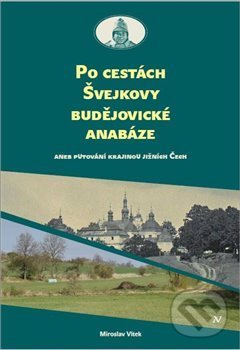 Po cestách Švejkovy budějovické anabáze - Miloslav Vítek, Pavel Ševčík - VEDUTA, 2020