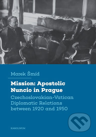 Levně Mission: Apostolic Nuncio in Prague - Czechoslovakian-Vatican Diplomatic Relations between 1920 and 1950 - kniha z kategorie História