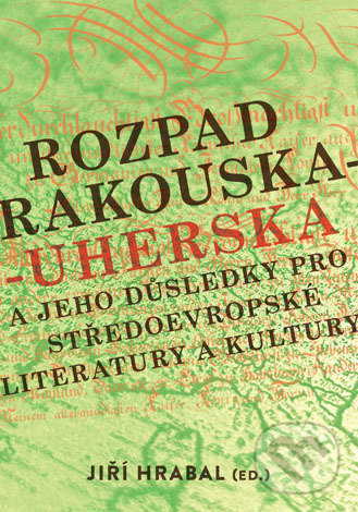 Rozpad Rakouska-Uherska a jeho důsledky pro středoevropské literatury a kultury - Jiří Hrabal, Univerzita Palackého v Olomouci, 2019