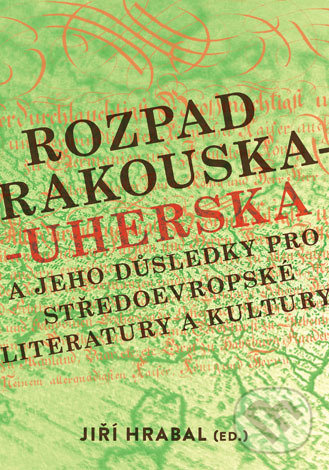 Levně Rozpad Rakouska-Uherska a jeho důsledky pro středoevropské literatury a kultury - kniha z kategorie Dejiny a teória umenia